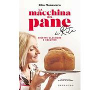 La macchina del pane di Rita. Ricette classiche e creative