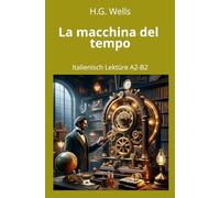 La macchina del tempo: Italienisch Lektüre A2 - B2: Italienisch Lektüre A2 - B2