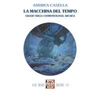 La macchina del tempo. Saggio sulla cosmoteologia arcaica. Con Segnalibro