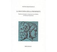 La macchina della prosperità. Saperi economici e pratiche di governo in Francois Quesnay