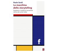 Macchina Dello Storytelling. Facebook E Il Potere Di Narrazione Dell'Era Dei Soc