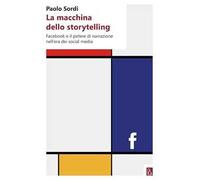 La macchina dello storytelling. Facebook e il potere di narrazione dell'era dei social media