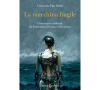 La macchina fragile. L'inconscio artificiale fra letteratura, cinema e tel...