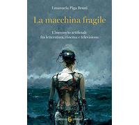 La macchina fragile. L'inconscio artificiale fra letteratura, cinema e televisione