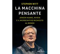 La macchina pensante. Jensen Huang, Nvidia e il microchip più ric