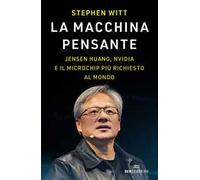 La macchina pensante. Jensen Huang, Nvidia e il microchip più richiesto al mondo