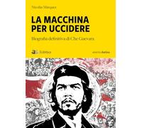 Libri Márquez Nicolás - La Macchina Per Uccidere. Biografia Definitiva Di Che Gu