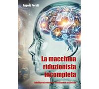 La macchina riduzionista incompleta. Intelligenza umana e intelligenza artificiale