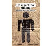 La macchina umana. Racconti di lavoro nella nuova era
