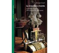 La macchina vivente. Contro le visioni meccanicistiche dell'uomo