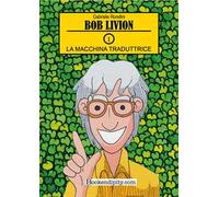 La machina traduttrice. Bob Livion. Ediz. illustrata. Vol. 1