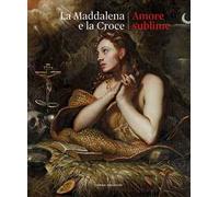 La Maddalena e la croce. Amore sublime. Catalogo della mostra (Treviso, 5 aprile-13 luglio 2025)