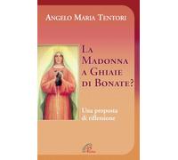 La Madonna a Ghiaie di Bonate? Una proposta di riflessione - Tentori Angelo M.