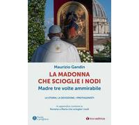 La Madonna che scioglie i nodi, Madre tre volte ammirabile. La storia, la devozione, i protagonisti