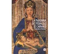 La Madonna dei miracoli di Carnago «Vergine Operosa». Quattro secoli di devozione. 4° centenario del primo miracolo 1619-2019