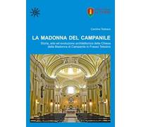 La Madonna del Campanile. Storia, arte ed evoluzione architettonica della Chiesa della Madonna di Campanile in Frasso Telesino