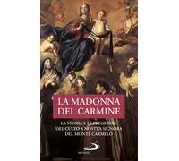 La Madonna del Carmine. La storia e le preghiere del culto di Nostra Signora al Monte Carmelo