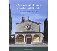 La Madonna del Frassino. Cinquecento anni di storia e d'arte