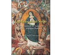 La Madonna del Sorbo. Arte e storia di un santuario della campagna romana ...