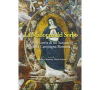 La Madonna del Sorbo. Arte e storia di un santuario della campagna romana
