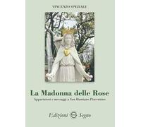 La Madonna delle Rose. Apparizioni e messaggi a San Damiano Piacentino