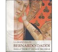 La madonna di Bernardo Daddi negli «Horti» di San Michele. Ediz. illustrat...