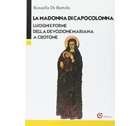 Di Bartolo Rossella - La Madonna Di Capocolonna. Luoghi E Forme Della Devozione