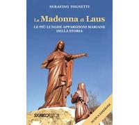 La Madonna di Laus. Le più lunghe apparizioni mariane della storia. Nuova ediz.