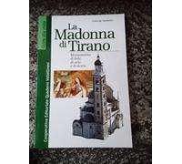 La Madonna di Tirano. Monumento di fede, di arte e di storia