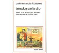 La madonna e l'aratro. Aspetti rituali ed ergologici nella festa della Madonna d