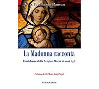 La Madonna racconta: Confidenze della Vergine Maria ai suoi figli
