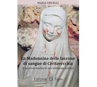 La Madonnina delle lacrime di sangue di Civitavecchia. Il racconto inedito di una testimone oculare