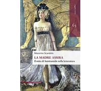 La madre assira. Il mito di Semiramide nella letteratura - Scandola Massimo