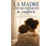 LA MADRE CHE HO IMPARATO A VEDERE: RIFLESSIONI DI UN MARITO