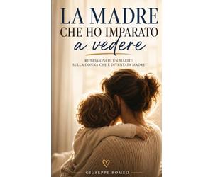 LA MADRE CHE HO IMPARATO A VEDERE: RIFLESSIONI DI UN MARITO