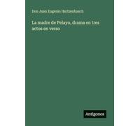 La madre de Pelayo, drama en tres actos en verso