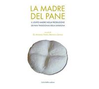 La madre del pane. Il lievito madre nella produzione dei pani tradizionali...