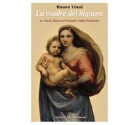 La Madre del Signore. La vita di Maria nei Vangeli e nella tradizione
