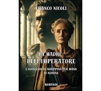 La madre dell'imperatore. L'assassinio di Agrippina per mano di Nerone. Nuova ediz.