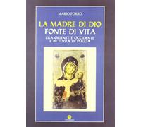 La madre di Dio fonte di vita. Fra Oriente e Occidente e in Terra di Puglia