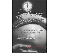 La madre distratta. Amore, maternità e carriera alle soglie degli anta