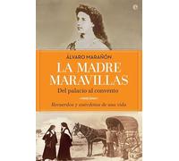 La madre Maravillas : del palacio al convento : recuerdos y anécdotas de una vida