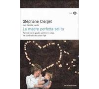 La madre perfetta sei tu. Perché non è giusto sentirsi in colpa nei confronti dei propri figli