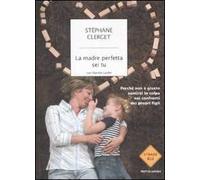 La madre perfetta sei tu. Perché non è giusto sentirsi in colpa nei confronti dei propri figli