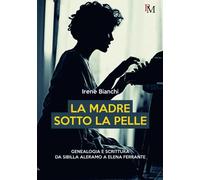 La madre sotto la pelle. Genealogia e scrittura da Sibilla Aleramo a Elena...
