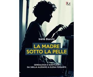 La madre sotto la pelle: Genealogia e scrittura da Sibilla Aleramo a Elena Ferrante