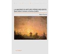 La Madrid di Arturo Pérez-Reverte. Spazi urbani e romanzo, tra teoria e pratica