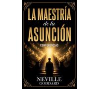 La Maestría De La Asunción - Conferencias de Neville Goddard