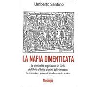 La mafia dimenticata. La criminalità organizzata in Sicilia dall'Unità d'Italia ai primi del Novecento. Le inchieste, i processi. Un documento storico