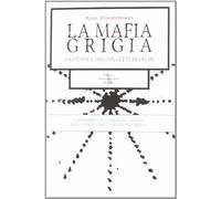 La Mafia Grigia. La Cupola Dei Colletti Bianchi